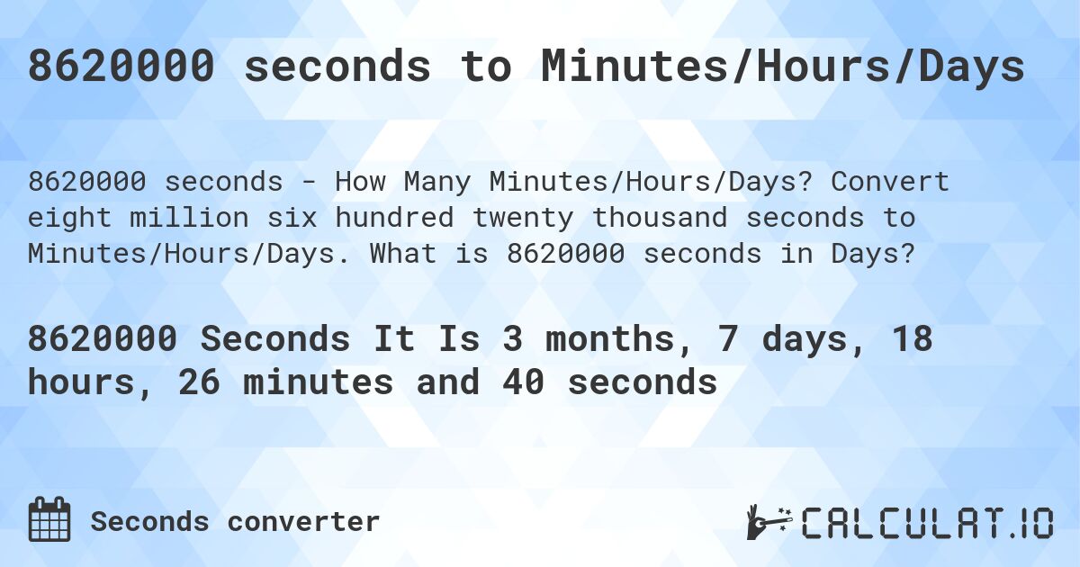 8620000 seconds to Minutes/Hours/Days. Convert eight million six hundred twenty thousand seconds to Minutes/Hours/Days. What is 8620000 seconds in Days?