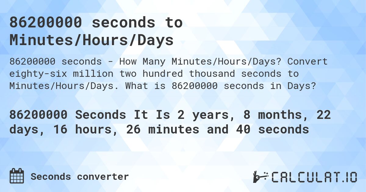 86200000 seconds to Minutes/Hours/Days. Convert eighty-six million two hundred thousand seconds to Minutes/Hours/Days. What is 86200000 seconds in Days?