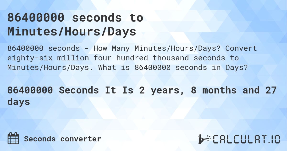86400000 seconds to Minutes/Hours/Days. Convert eighty-six million four hundred thousand seconds to Minutes/Hours/Days. What is 86400000 seconds in Days?