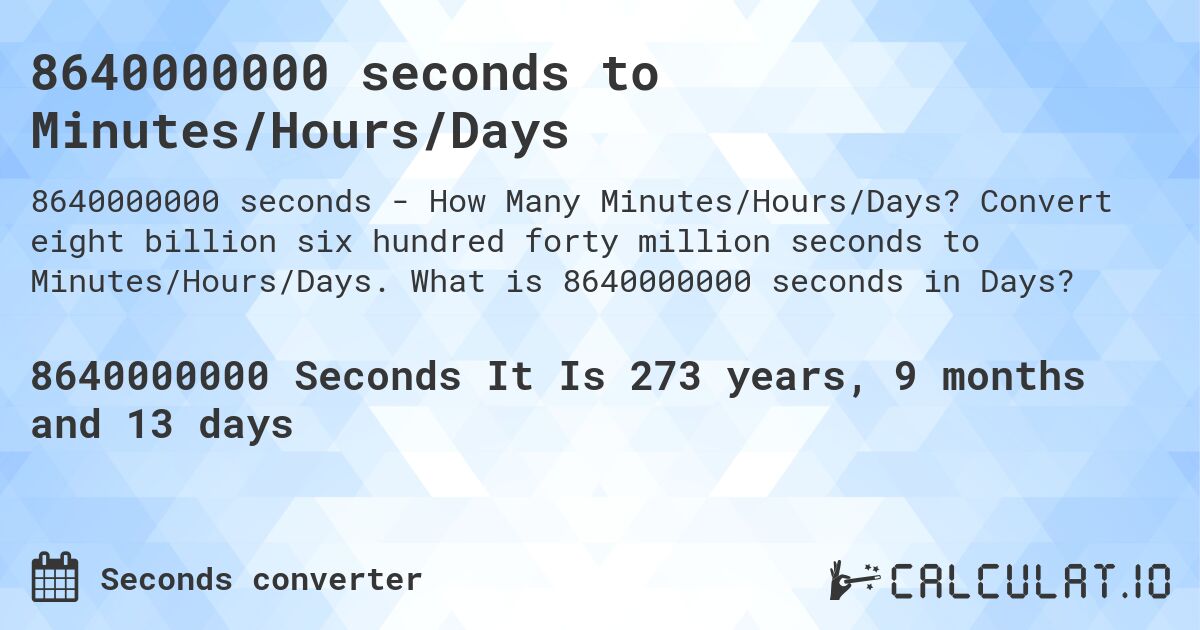 8640000000 seconds to Minutes/Hours/Days. Convert eight billion six hundred forty million seconds to Minutes/Hours/Days. What is 8640000000 seconds in Days?