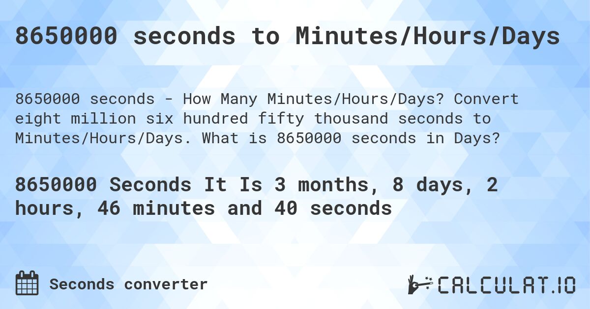 8650000 seconds to Minutes/Hours/Days. Convert eight million six hundred fifty thousand seconds to Minutes/Hours/Days. What is 8650000 seconds in Days?