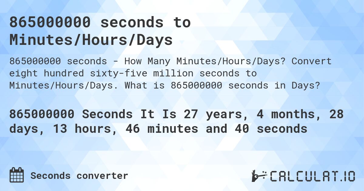 865000000 seconds to Minutes/Hours/Days. Convert eight hundred sixty-five million seconds to Minutes/Hours/Days. What is 865000000 seconds in Days?