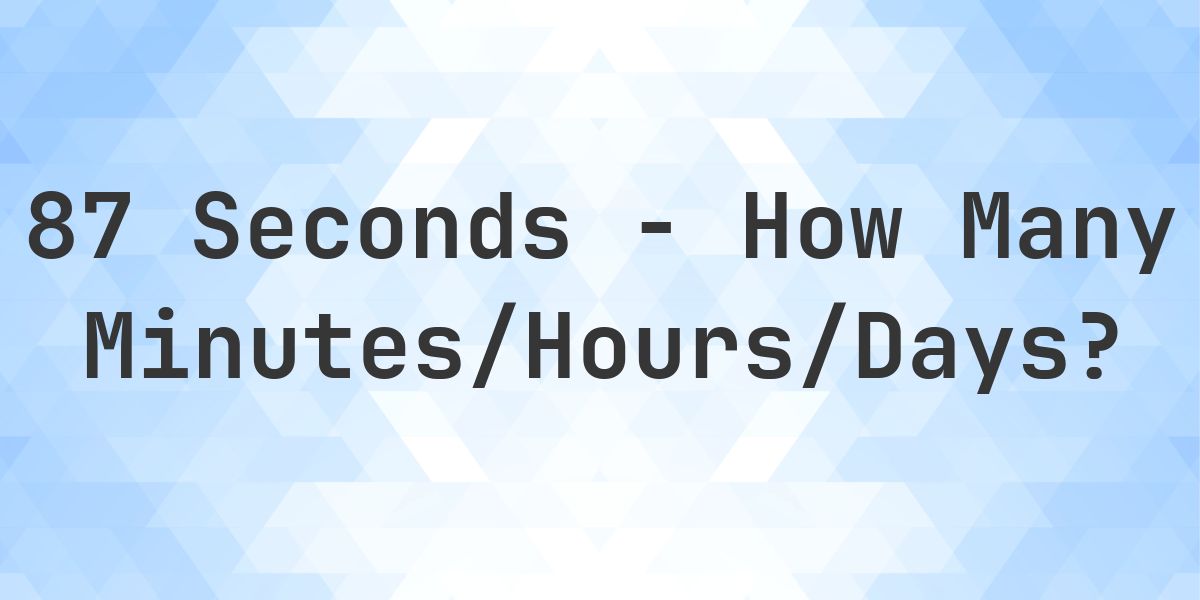 87 Seconds to Minutes/Hours/Days - Calculatio