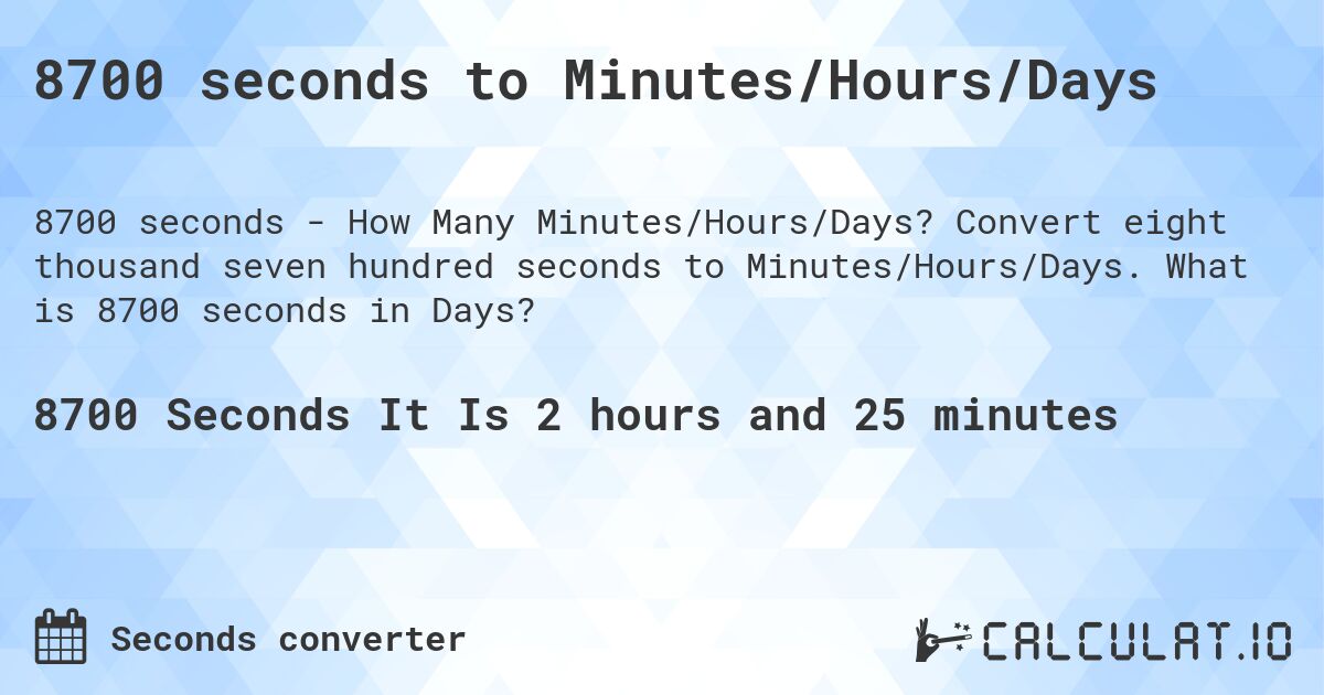 8700 seconds to Minutes/Hours/Days. Convert eight thousand seven hundred seconds to Minutes/Hours/Days. What is 8700 seconds in Days?