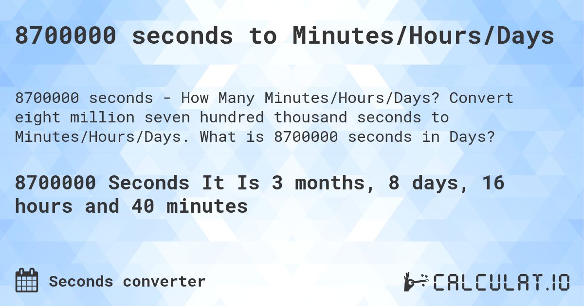 8700000 seconds to Minutes/Hours/Days. Convert eight million seven hundred thousand seconds to Minutes/Hours/Days. What is 8700000 seconds in Days?