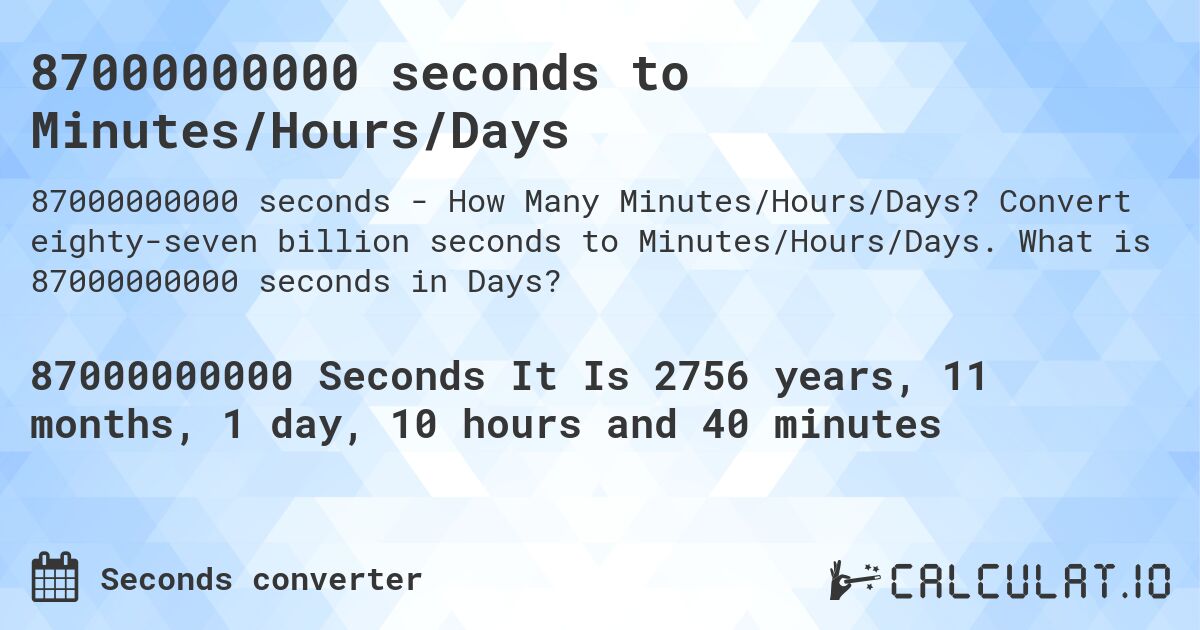 87000000000 seconds to Minutes/Hours/Days. Convert eighty-seven billion seconds to Minutes/Hours/Days. What is 87000000000 seconds in Days?