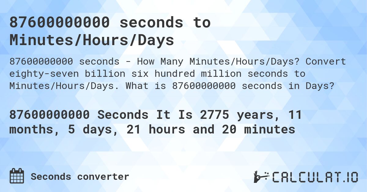 87600000000 seconds to Minutes/Hours/Days. Convert eighty-seven billion six hundred million seconds to Minutes/Hours/Days. What is 87600000000 seconds in Days?