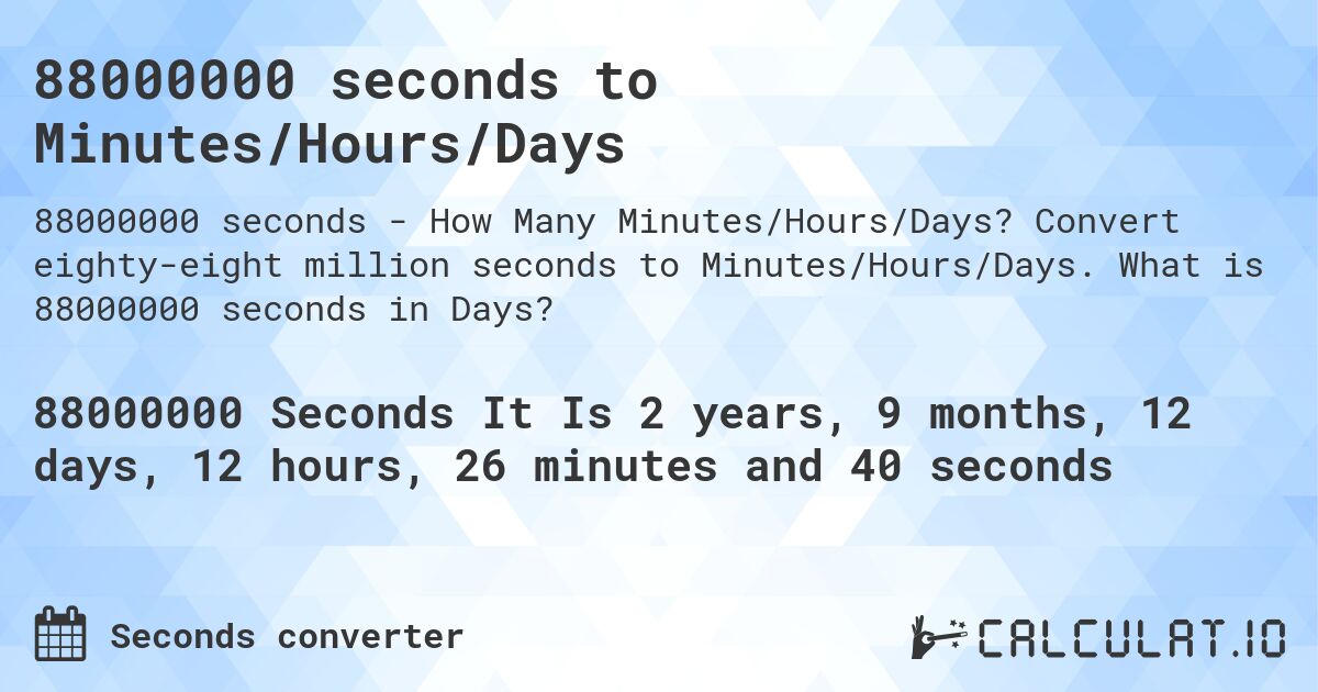 88000000 seconds to Minutes/Hours/Days. Convert eighty-eight million seconds to Minutes/Hours/Days. What is 88000000 seconds in Days?