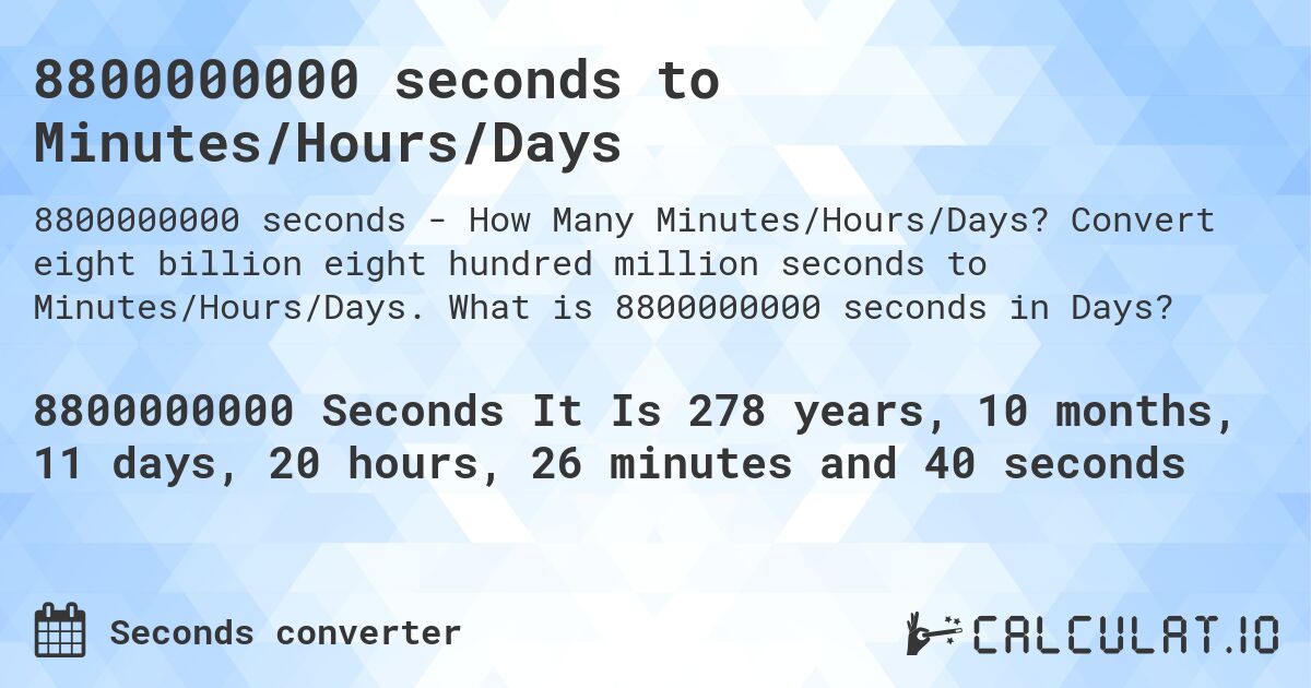 8800000000 seconds to Minutes/Hours/Days. Convert eight billion eight hundred million seconds to Minutes/Hours/Days. What is 8800000000 seconds in Days?