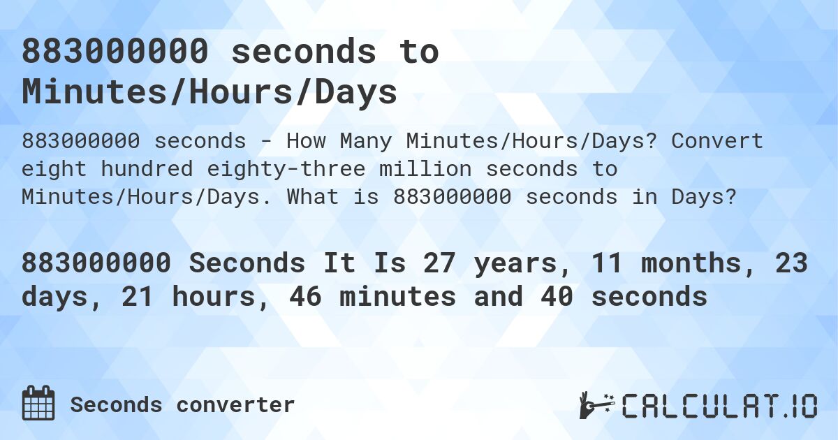 883000000 seconds to Minutes/Hours/Days. Convert eight hundred eighty-three million seconds to Minutes/Hours/Days. What is 883000000 seconds in Days?