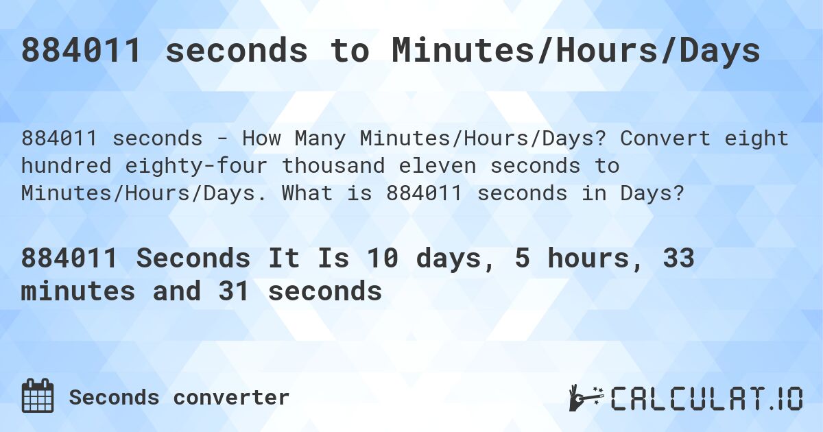 884011 seconds to Minutes/Hours/Days. Convert eight hundred eighty-four thousand eleven seconds to Minutes/Hours/Days. What is 884011 seconds in Days?