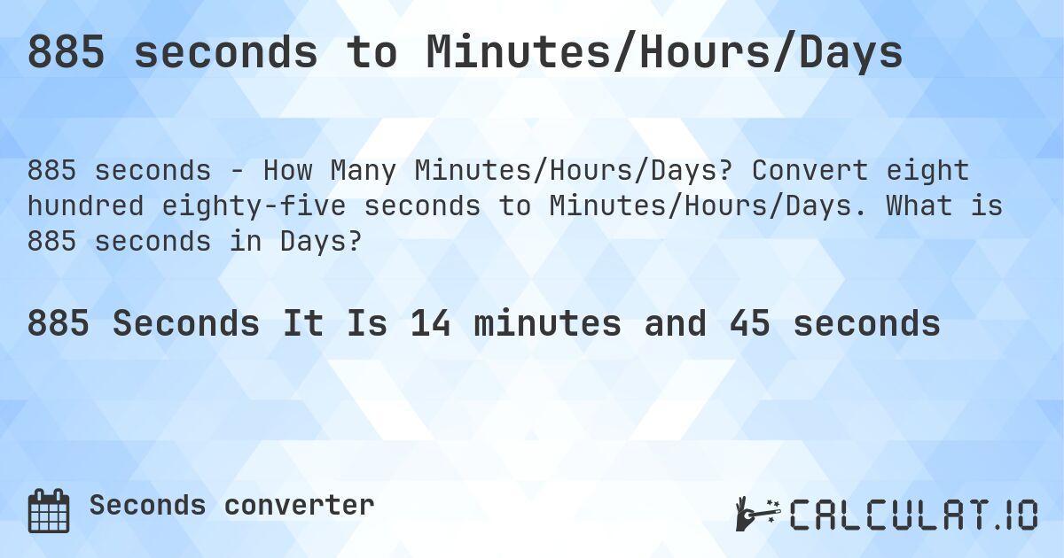 885 seconds to Minutes/Hours/Days. Convert eight hundred eighty-five seconds to Minutes/Hours/Days. What is 885 seconds in Days?
