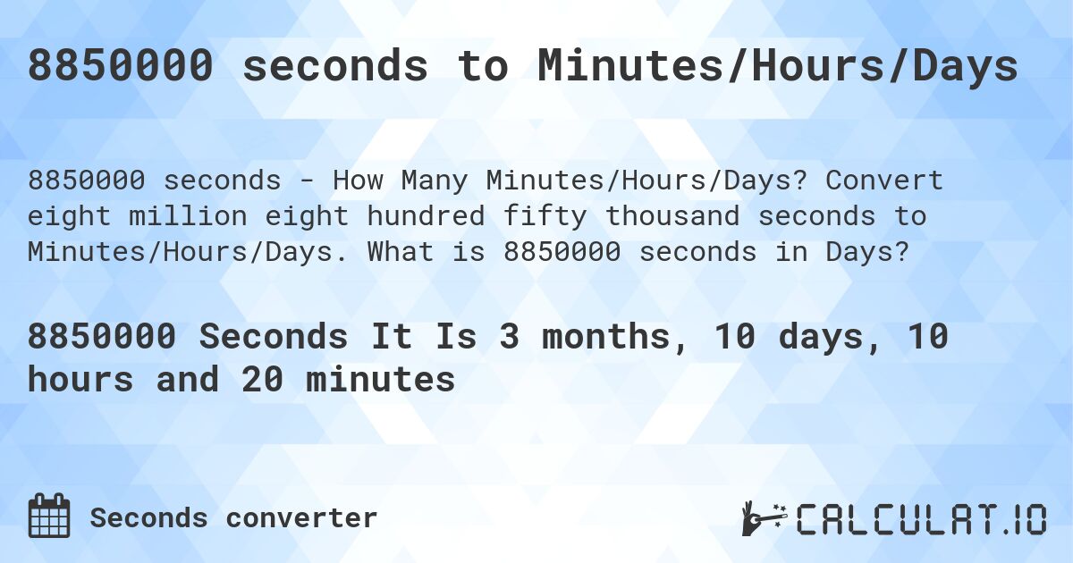 8850000 seconds to Minutes/Hours/Days. Convert eight million eight hundred fifty thousand seconds to Minutes/Hours/Days. What is 8850000 seconds in Days?