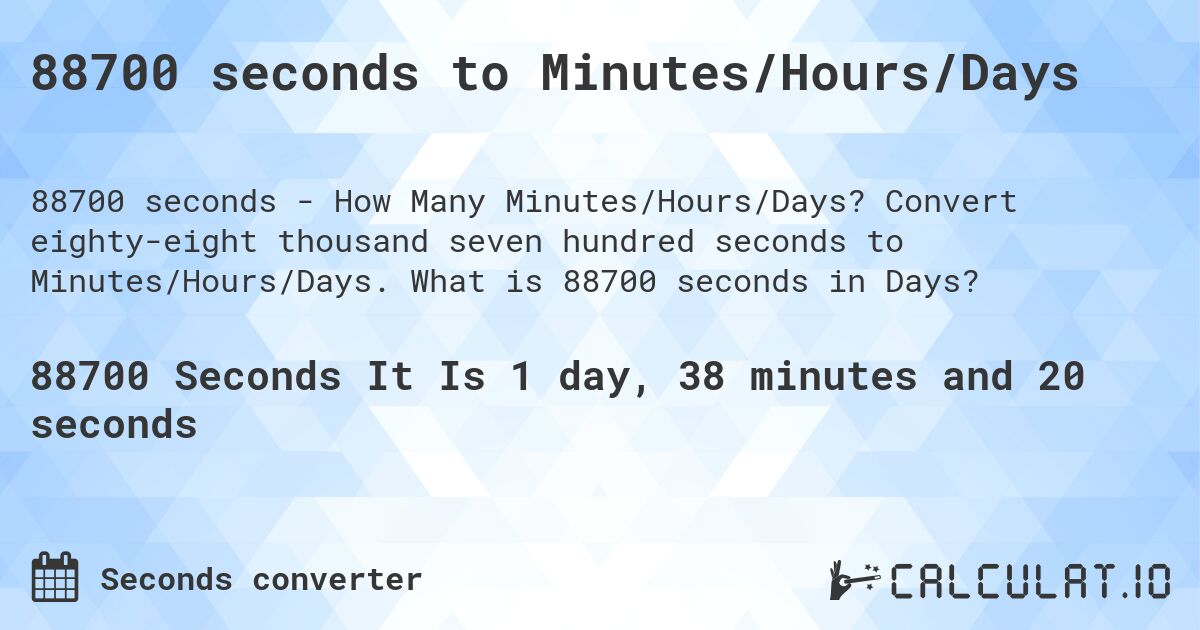 88700 seconds to Minutes/Hours/Days. Convert eighty-eight thousand seven hundred seconds to Minutes/Hours/Days. What is 88700 seconds in Days?