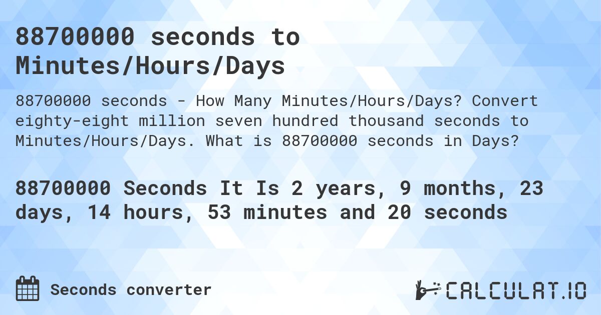 88700000 seconds to Minutes/Hours/Days. Convert eighty-eight million seven hundred thousand seconds to Minutes/Hours/Days. What is 88700000 seconds in Days?