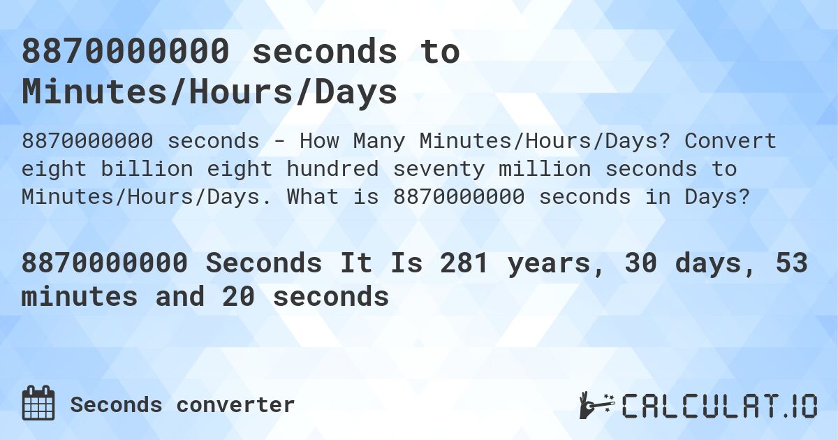 8870000000 seconds to Minutes/Hours/Days. Convert eight billion eight hundred seventy million seconds to Minutes/Hours/Days. What is 8870000000 seconds in Days?