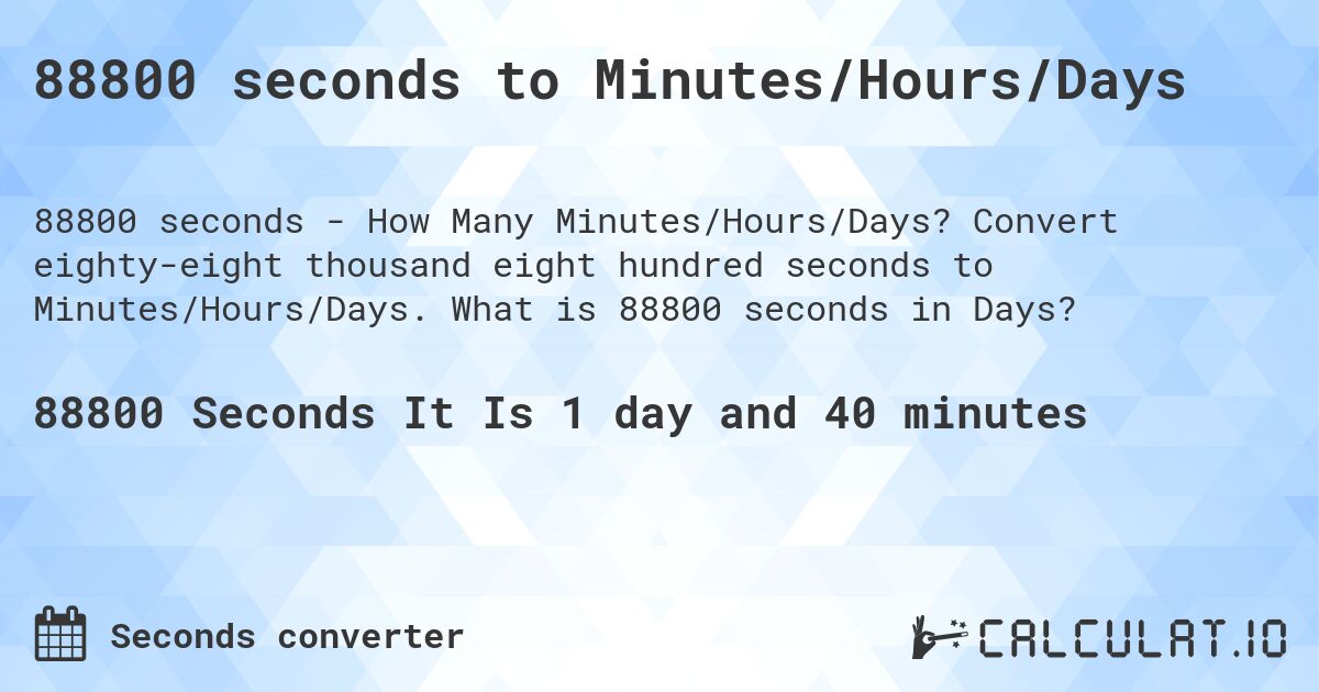 88800 seconds to Minutes/Hours/Days. Convert eighty-eight thousand eight hundred seconds to Minutes/Hours/Days. What is 88800 seconds in Days?