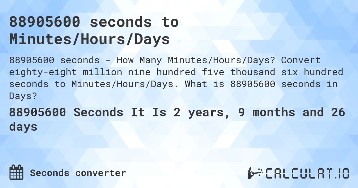 88905600 seconds to Minutes/Hours/Days. Convert eighty-eight million nine hundred five thousand six hundred seconds to Minutes/Hours/Days. What is 88905600 seconds in Days?