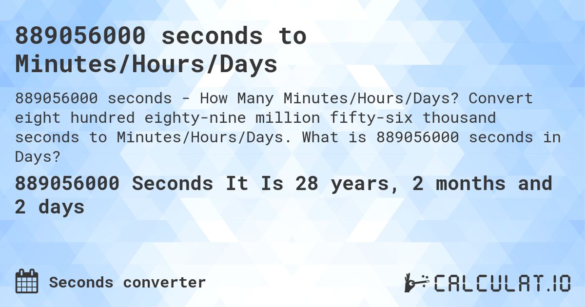 889056000 seconds to Minutes/Hours/Days. Convert eight hundred eighty-nine million fifty-six thousand seconds to Minutes/Hours/Days. What is 889056000 seconds in Days?