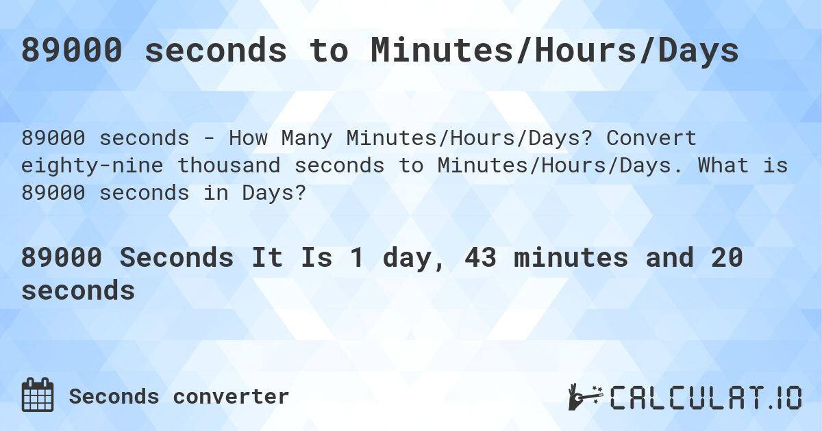89000 seconds to Minutes/Hours/Days. Convert eighty-nine thousand seconds to Minutes/Hours/Days. What is 89000 seconds in Days?