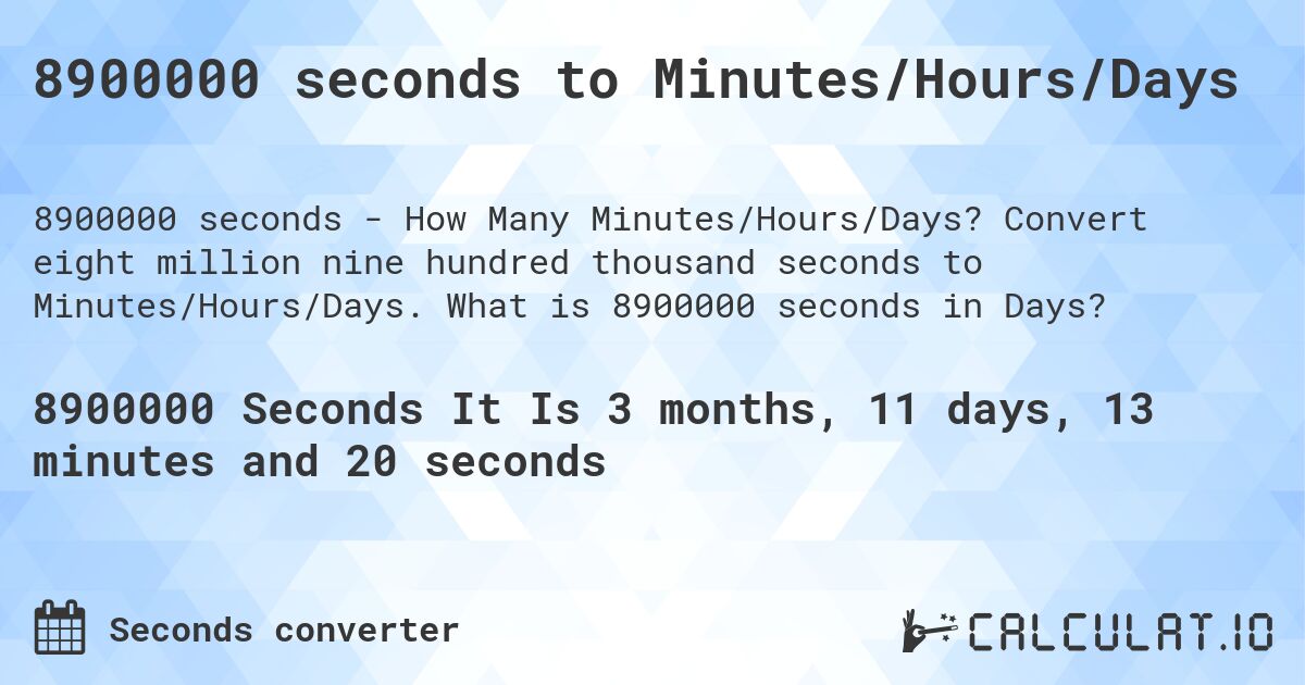 8900000 seconds to Minutes/Hours/Days. Convert eight million nine hundred thousand seconds to Minutes/Hours/Days. What is 8900000 seconds in Days?