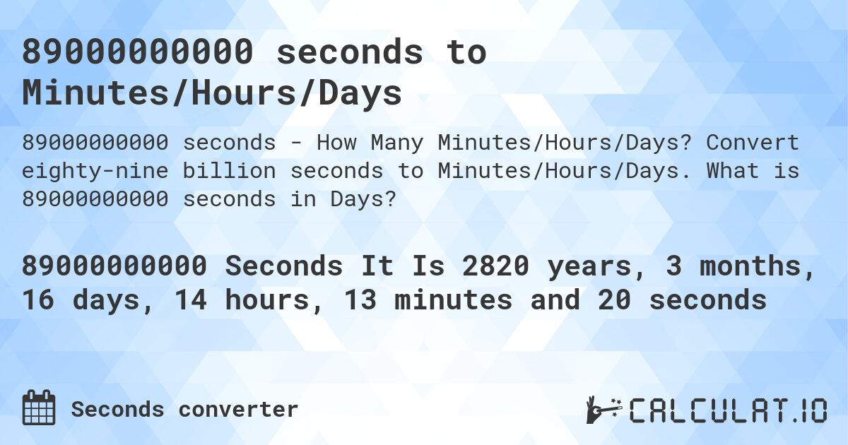 89000000000 seconds to Minutes/Hours/Days. Convert eighty-nine billion seconds to Minutes/Hours/Days. What is 89000000000 seconds in Days?