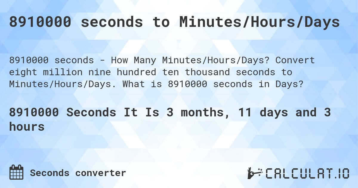 8910000 seconds to Minutes/Hours/Days. Convert eight million nine hundred ten thousand seconds to Minutes/Hours/Days. What is 8910000 seconds in Days?