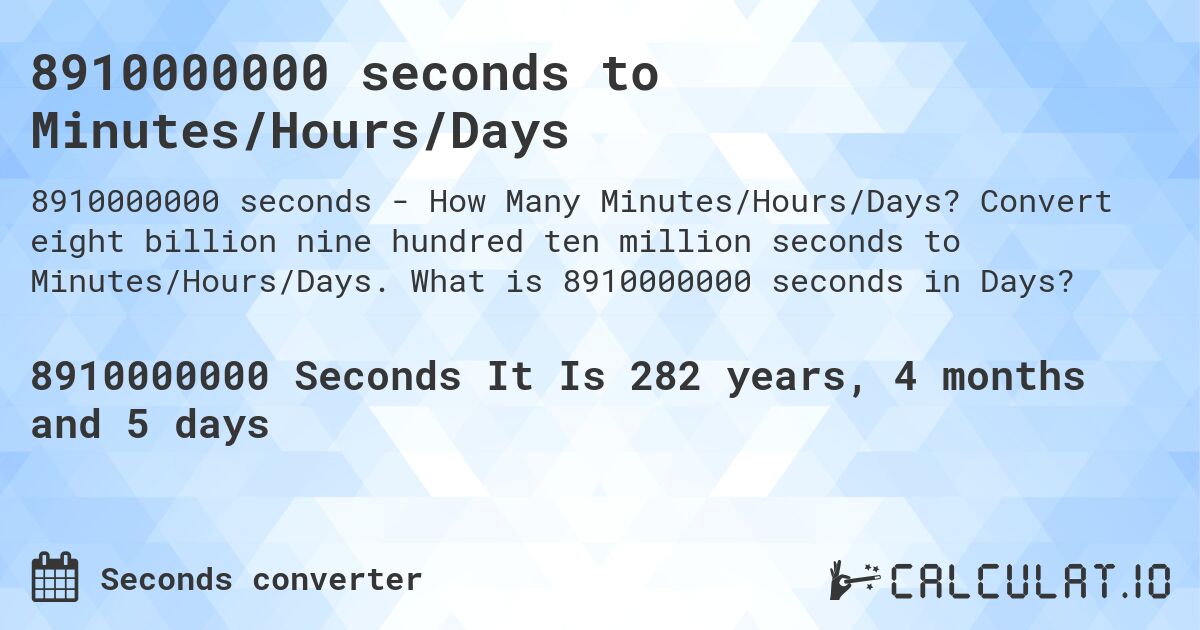 8910000000 seconds to Minutes/Hours/Days. Convert eight billion nine hundred ten million seconds to Minutes/Hours/Days. What is 8910000000 seconds in Days?