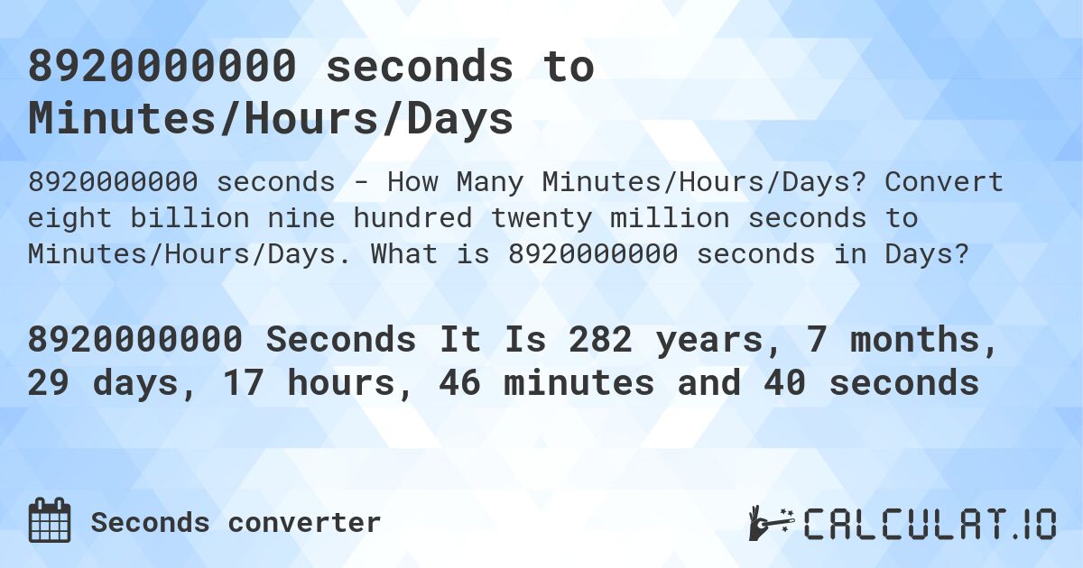 8920000000 seconds to Minutes/Hours/Days. Convert eight billion nine hundred twenty million seconds to Minutes/Hours/Days. What is 8920000000 seconds in Days?