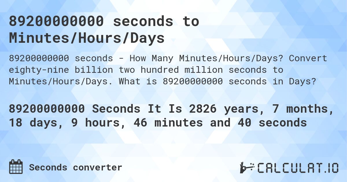 89200000000 seconds to Minutes/Hours/Days. Convert eighty-nine billion two hundred million seconds to Minutes/Hours/Days. What is 89200000000 seconds in Days?