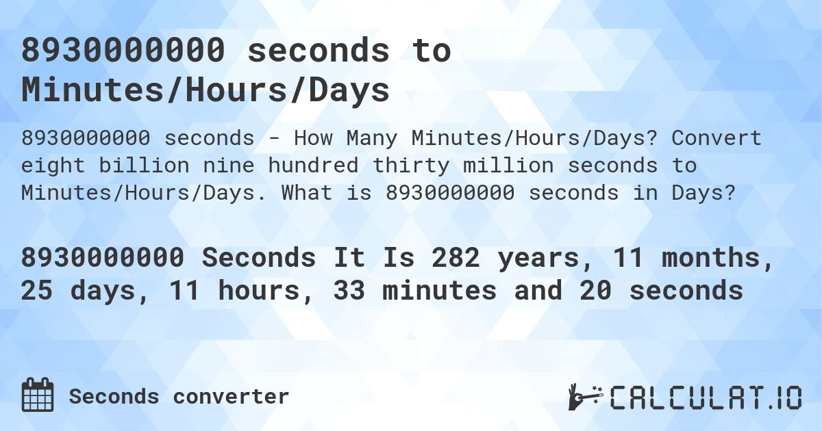 8930000000 seconds to Minutes/Hours/Days. Convert eight billion nine hundred thirty million seconds to Minutes/Hours/Days. What is 8930000000 seconds in Days?
