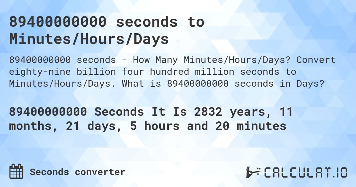 89400000000 seconds to Minutes/Hours/Days. Convert eighty-nine billion four hundred million seconds to Minutes/Hours/Days. What is 89400000000 seconds in Days?