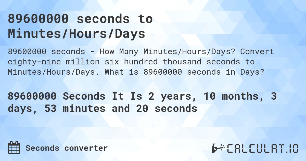 89600000 seconds to Minutes/Hours/Days. Convert eighty-nine million six hundred thousand seconds to Minutes/Hours/Days. What is 89600000 seconds in Days?
