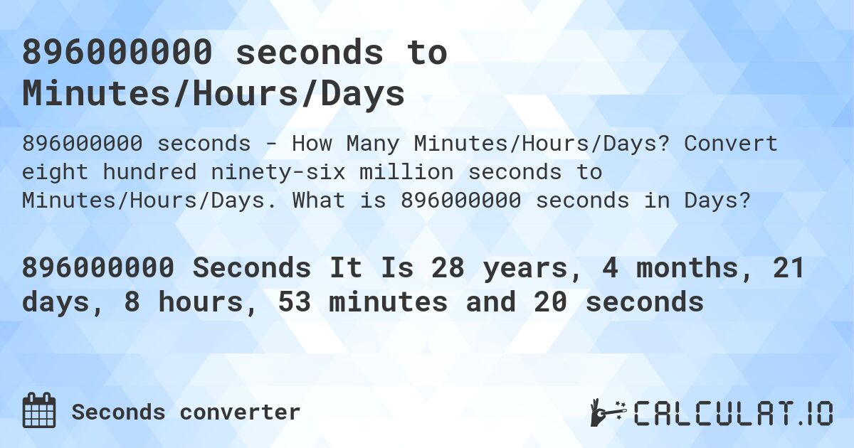 896000000 seconds to Minutes/Hours/Days. Convert eight hundred ninety-six million seconds to Minutes/Hours/Days. What is 896000000 seconds in Days?