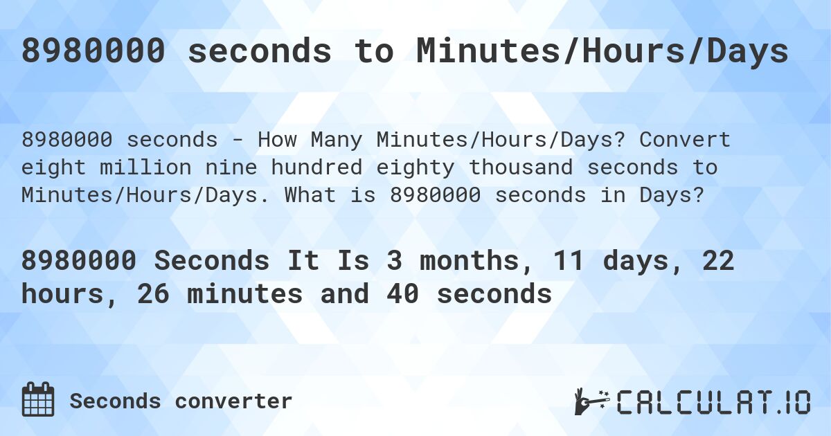 8980000 seconds to Minutes/Hours/Days. Convert eight million nine hundred eighty thousand seconds to Minutes/Hours/Days. What is 8980000 seconds in Days?