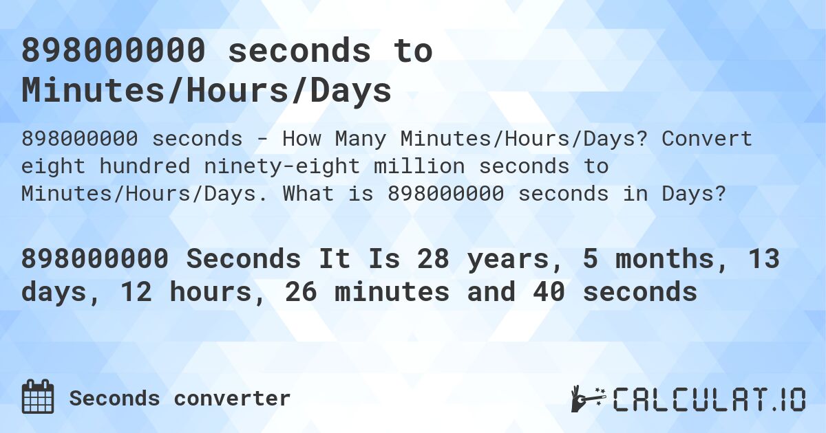 898000000 seconds to Minutes/Hours/Days. Convert eight hundred ninety-eight million seconds to Minutes/Hours/Days. What is 898000000 seconds in Days?