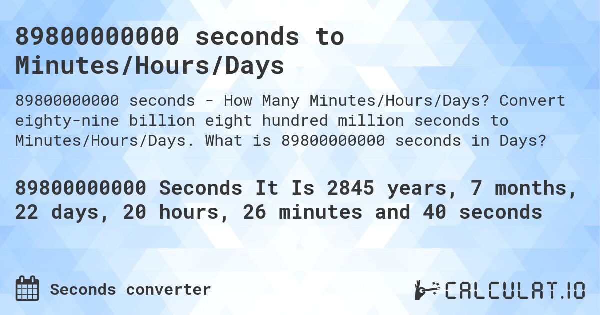 89800000000 seconds to Minutes/Hours/Days. Convert eighty-nine billion eight hundred million seconds to Minutes/Hours/Days. What is 89800000000 seconds in Days?