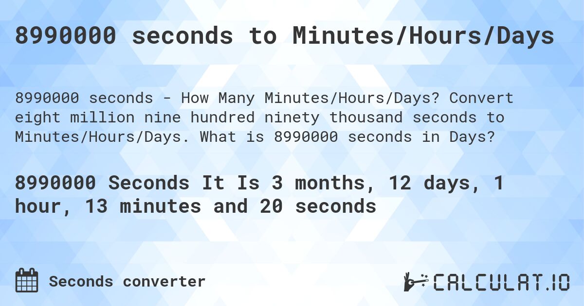 8990000 seconds to Minutes/Hours/Days. Convert eight million nine hundred ninety thousand seconds to Minutes/Hours/Days. What is 8990000 seconds in Days?