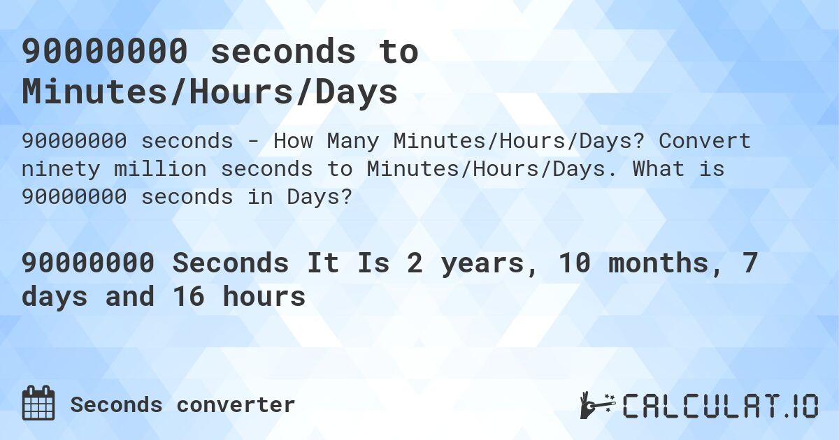 90000000 seconds to Minutes/Hours/Days. Convert ninety million seconds to Minutes/Hours/Days. What is 90000000 seconds in Days?
