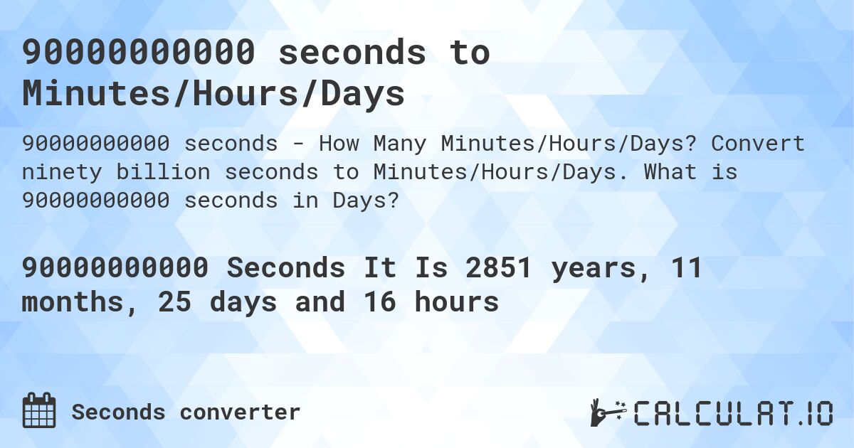 90000000000 seconds to Minutes/Hours/Days. Convert ninety billion seconds to Minutes/Hours/Days. What is 90000000000 seconds in Days?