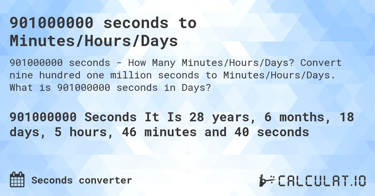 901000000 seconds to Minutes/Hours/Days. Convert nine hundred one million seconds to Minutes/Hours/Days. What is 901000000 seconds in Days?