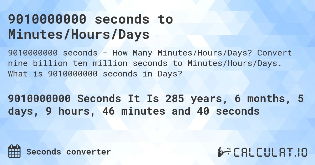 9010000000 seconds to Minutes/Hours/Days. Convert nine billion ten million seconds to Minutes/Hours/Days. What is 9010000000 seconds in Days?