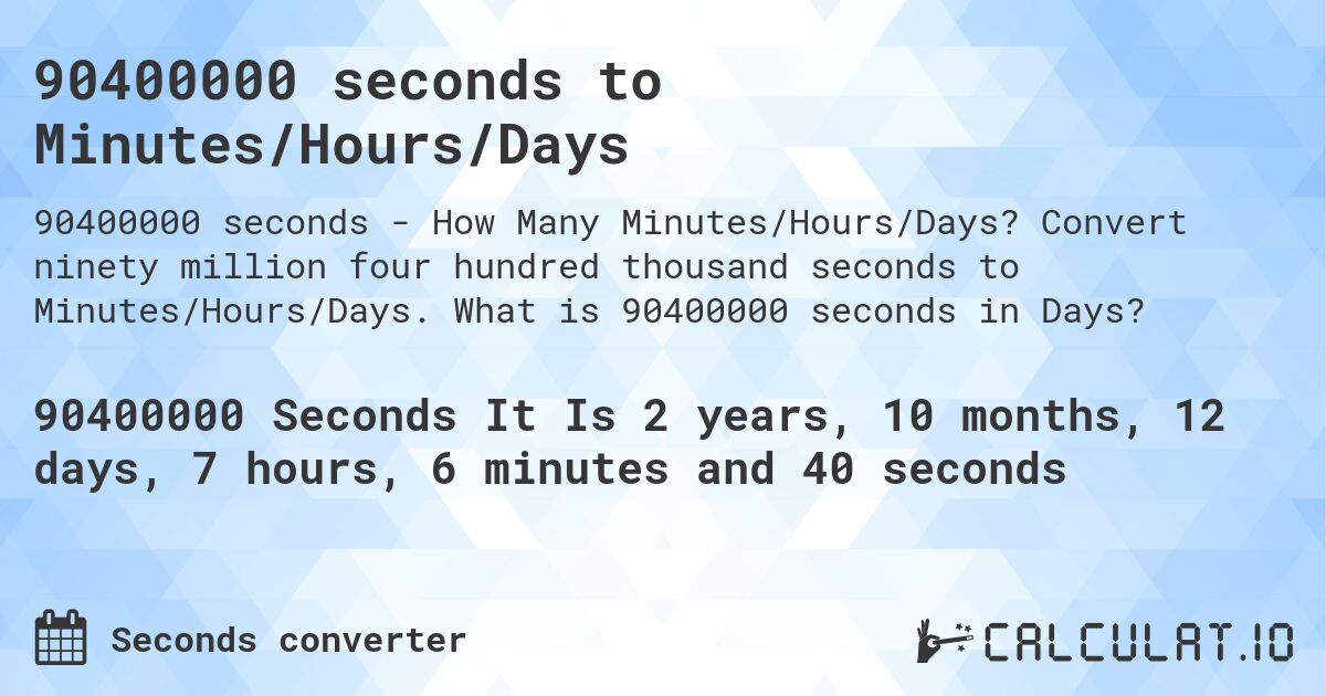 90400000 seconds to Minutes/Hours/Days. Convert ninety million four hundred thousand seconds to Minutes/Hours/Days. What is 90400000 seconds in Days?