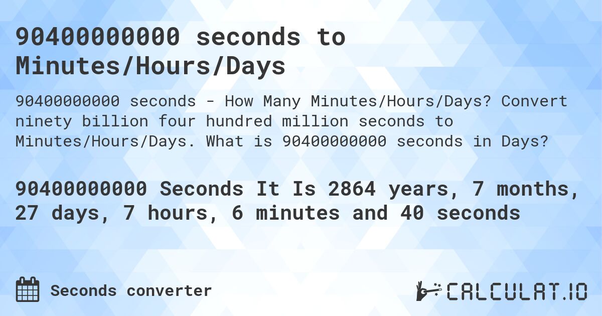 90400000000 seconds to Minutes/Hours/Days. Convert ninety billion four hundred million seconds to Minutes/Hours/Days. What is 90400000000 seconds in Days?