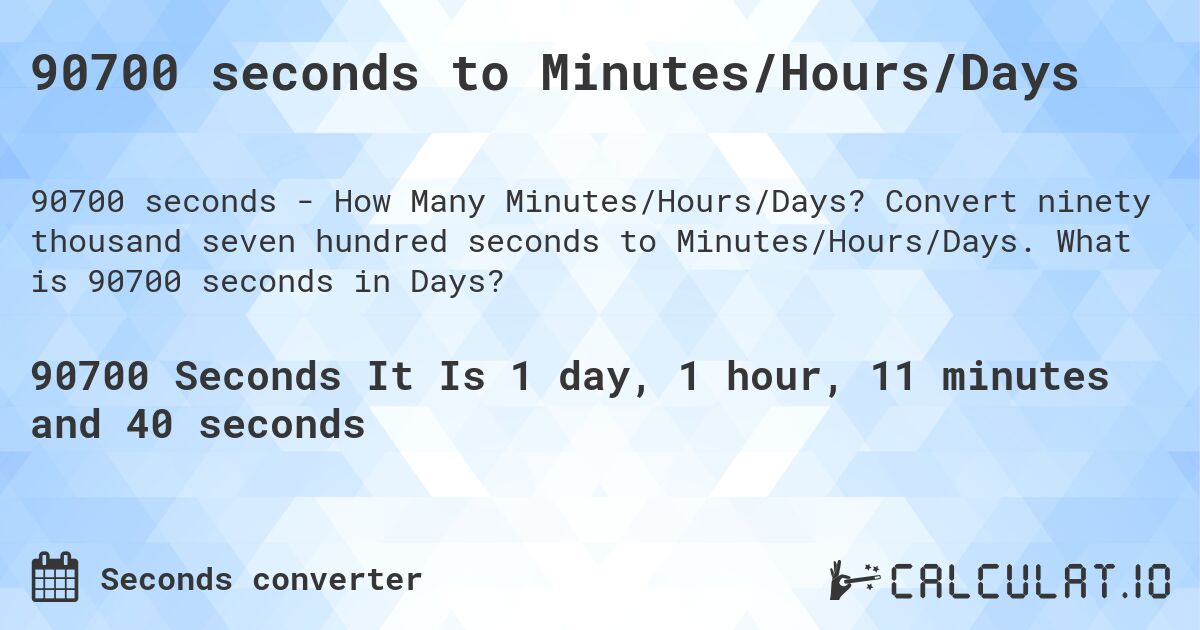 90700 seconds to Minutes/Hours/Days. Convert ninety thousand seven hundred seconds to Minutes/Hours/Days. What is 90700 seconds in Days?