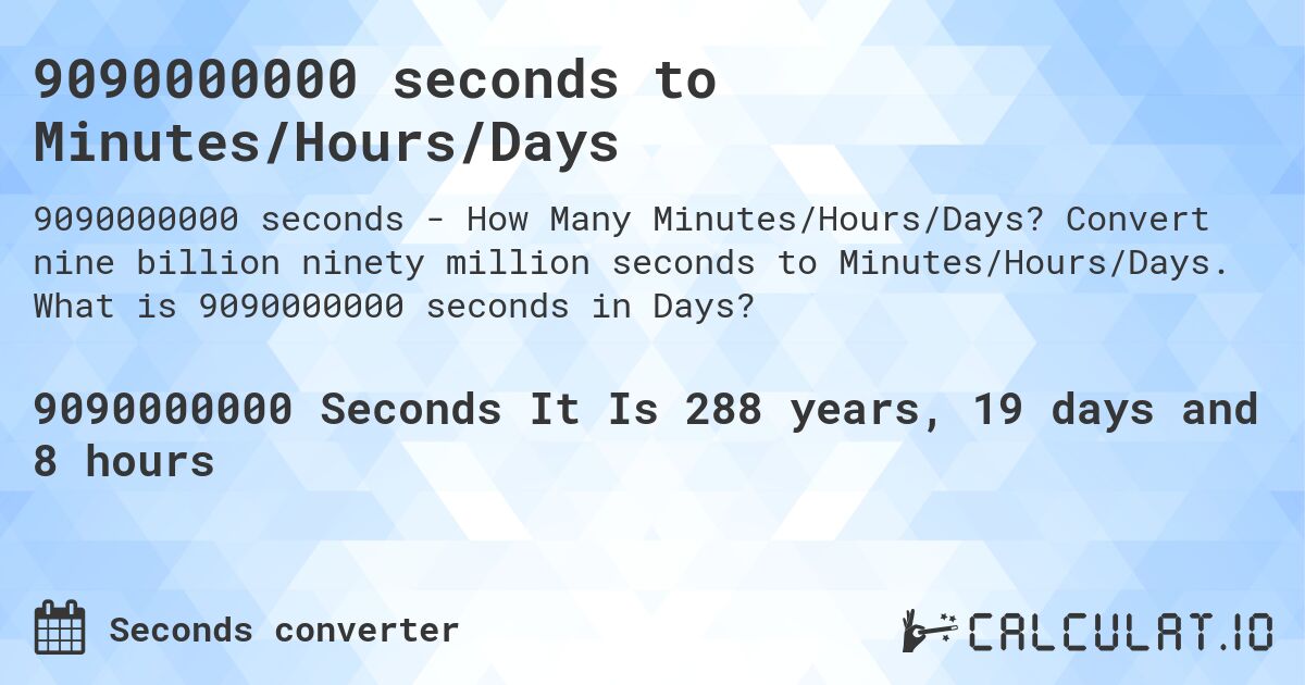 9090000000 seconds to Minutes/Hours/Days. Convert nine billion ninety million seconds to Minutes/Hours/Days. What is 9090000000 seconds in Days?