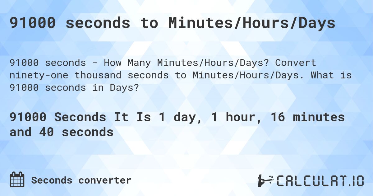 91000 seconds to Minutes/Hours/Days. Convert ninety-one thousand seconds to Minutes/Hours/Days. What is 91000 seconds in Days?