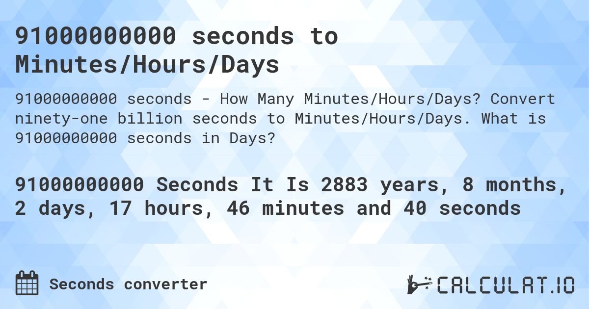 91000000000 seconds to Minutes/Hours/Days. Convert ninety-one billion seconds to Minutes/Hours/Days. What is 91000000000 seconds in Days?