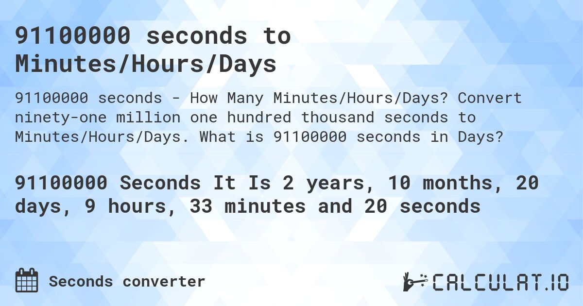 91100000 seconds to Minutes/Hours/Days. Convert ninety-one million one hundred thousand seconds to Minutes/Hours/Days. What is 91100000 seconds in Days?