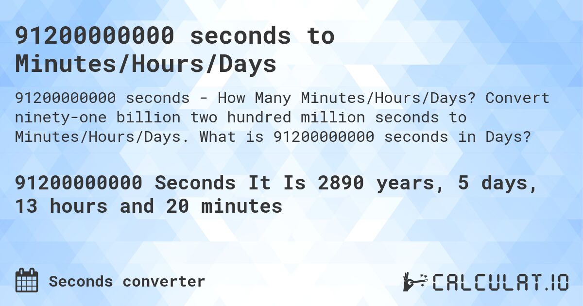 91200000000 seconds to Minutes/Hours/Days. Convert ninety-one billion two hundred million seconds to Minutes/Hours/Days. What is 91200000000 seconds in Days?